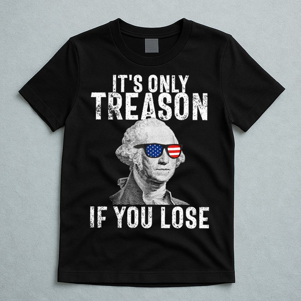 ItS Only Treason If You Lose George Washington T-Shirt