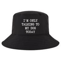 IM Only Talking To My Dog Today Funny Puppy Parent Cool Comfort Performance Bucket Hat