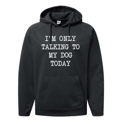 IM Only Talking To My Dog Today Funny Puppy Parent Performance Fleece Hoodie