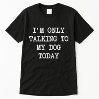 IM Only Talking To My Dog Today Funny Puppy Parent Tall T-Shirt