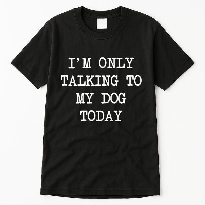 IM Only Talking To My Dog Today Funny Puppy Parent Tall T-Shirt