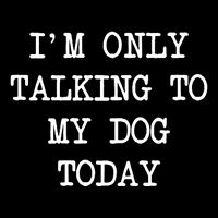IM Only Talking To My Dog Today Funny Puppy Parent Sustainable Bucket Hat