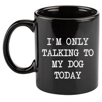 IM Only Talking To My Dog Today Funny Puppy Parent 11oz C Handle Ceramic Mug
