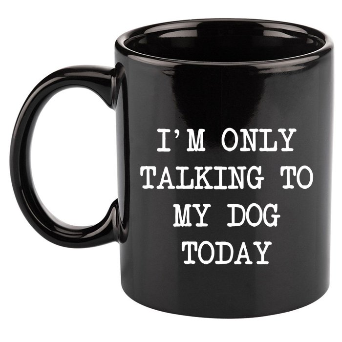 IM Only Talking To My Dog Today Funny Puppy Parent 11oz C Handle Ceramic Mug