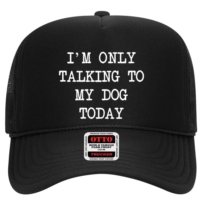 IM Only Talking To My Dog Today Funny Puppy Parent Trucker Hat
