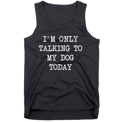 IM Only Talking To My Dog Today Funny Puppy Parent Tank Top