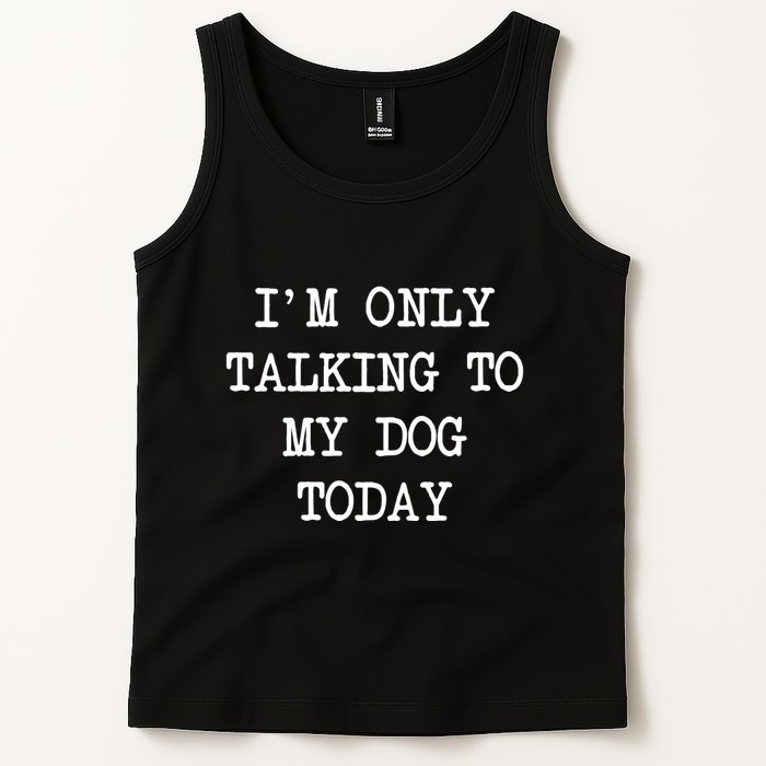 IM Only Talking To My Dog Today Funny Puppy Parent Tank Top