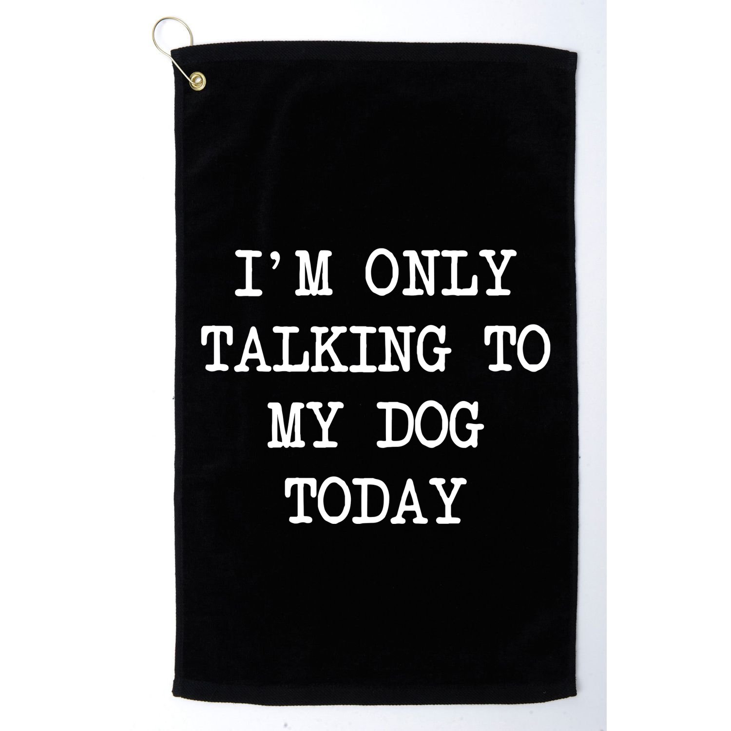 IM Only Talking To My Dog Today Funny Puppy Parent Golf Towel