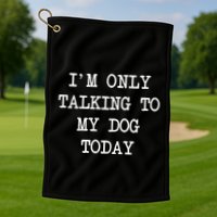 IM Only Talking To My Dog Today Funny Puppy Parent Golf Towel