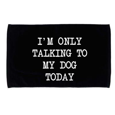 IM Only Talking To My Dog Today Funny Puppy Parent Microfiber Hand Towel