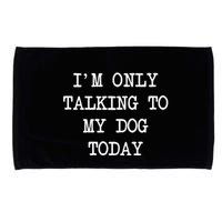 IM Only Talking To My Dog Today Funny Puppy Parent Microfiber Hand Towel
