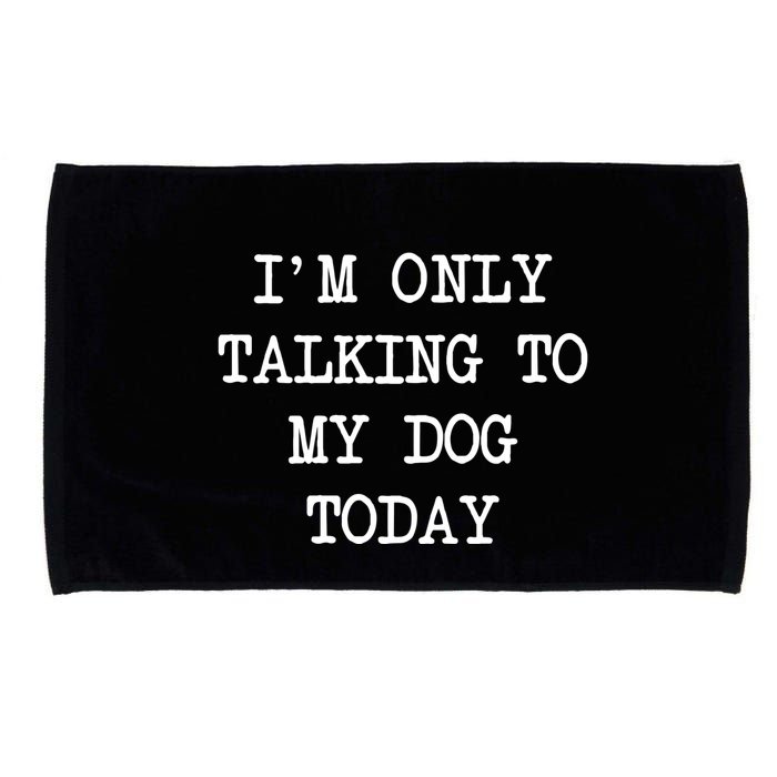 IM Only Talking To My Dog Today Funny Puppy Parent Microfiber Hand Towel