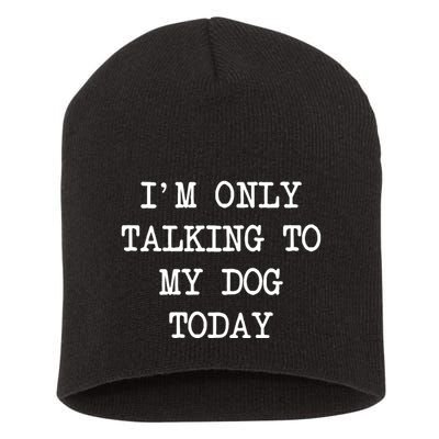 IM Only Talking To My Dog Today Funny Puppy Parent Short Acrylic Beanie