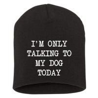 IM Only Talking To My Dog Today Funny Puppy Parent Short Acrylic Beanie