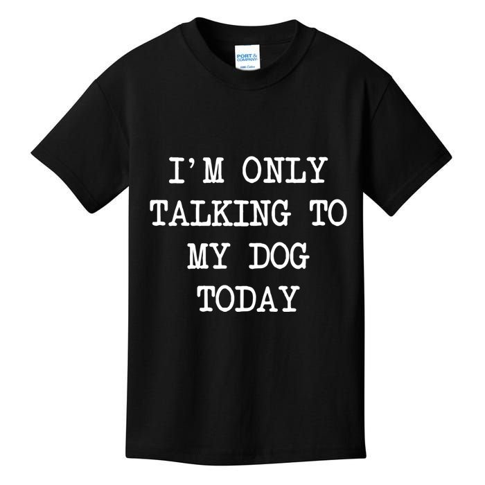 IM Only Talking To My Dog Today Funny Puppy Parent Kids T-Shirt