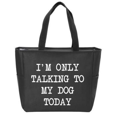 IM Only Talking To My Dog Today Funny Puppy Parent Zip Tote Bag