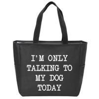 IM Only Talking To My Dog Today Funny Puppy Parent Zip Tote Bag