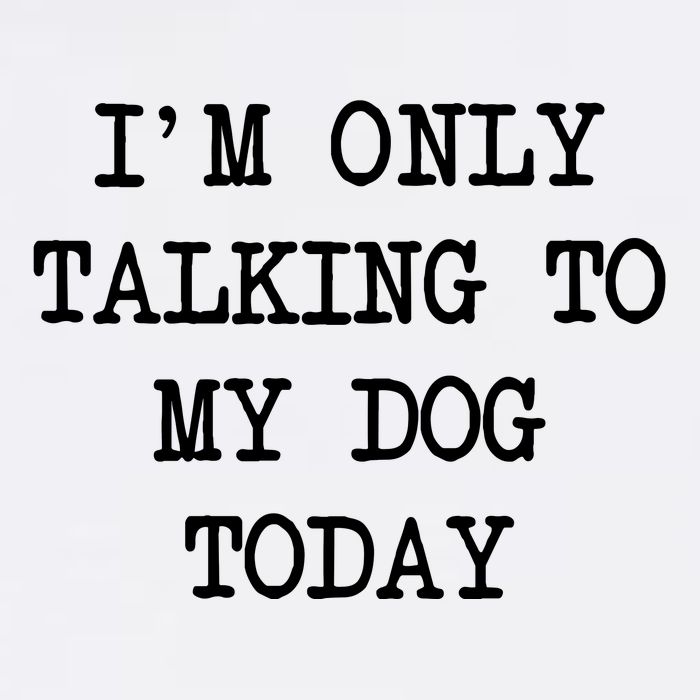 IM Only Talking To My Dog Today Funny Puppy Parent Garment-Dyed Sweatshirt