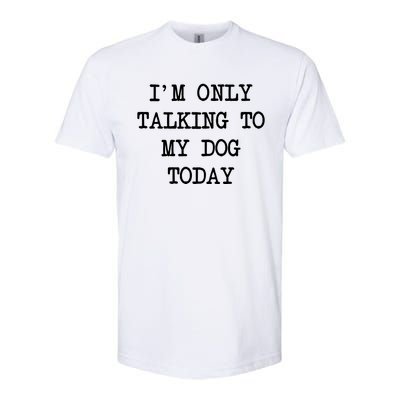 IM Only Talking To My Dog Today Funny Puppy Parent Softstyle CVC T-Shirt