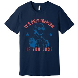 Its Only Treason If You Lose Washington American 4th Of July Premium T-Shirt