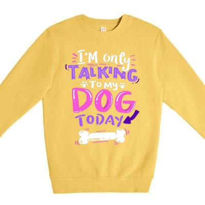 I'm Only Talking To My Dog Today Dog Lover Gift Premium Crewneck Sweatshirt