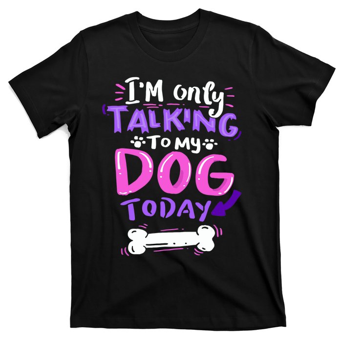 I'm Only Talking To My Dog Today Dog Lover Gift T-Shirt