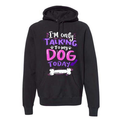 I'm Only Talking To My Dog Today Dog Lover Gift Premium Hoodie