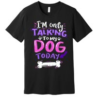 I'm Only Talking To My Dog Today Dog Lover Gift Premium T-Shirt