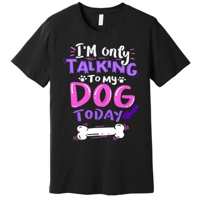 I'm Only Talking To My Dog Today Dog Lover Gift Premium T-Shirt