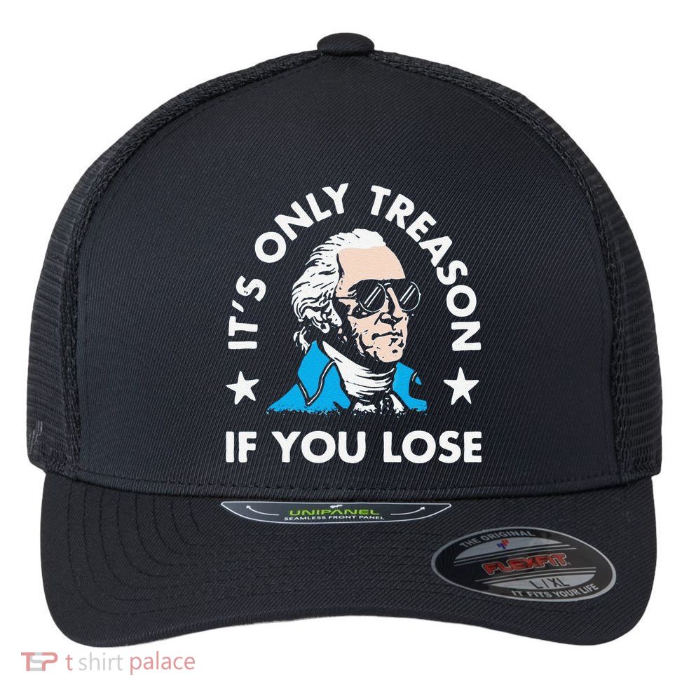 ItS Only Treason If You Lose Flexfit Unipanel Trucker Cap