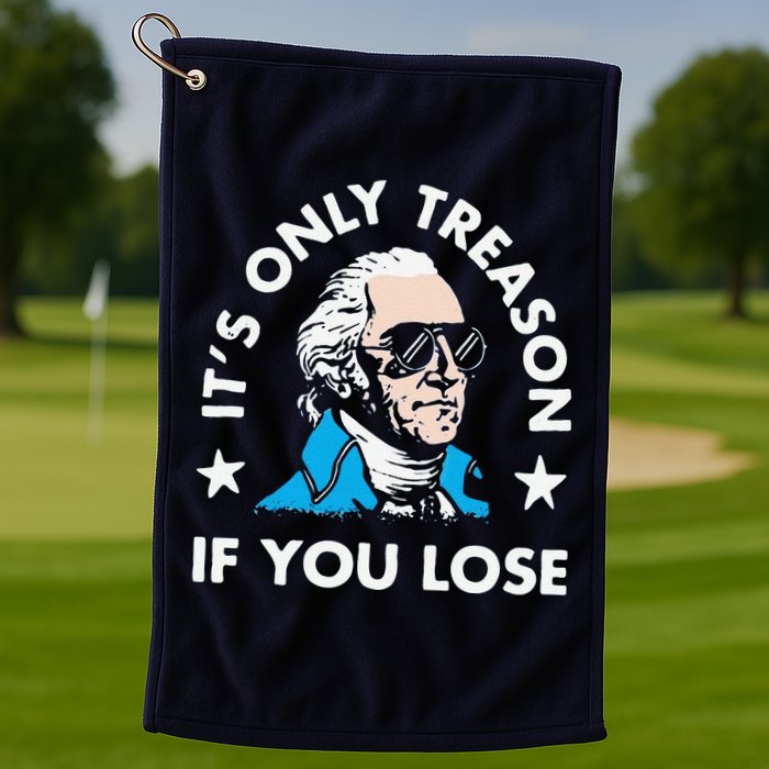 ItS Only Treason If You Lose Golf Towel