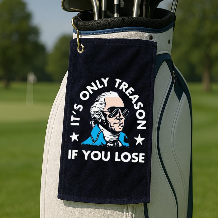 ItS Only Treason If You Lose Golf Towel