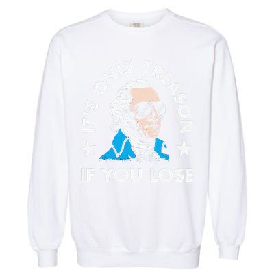 ItS Only Treason If You Lose Garment-Dyed Sweatshirt