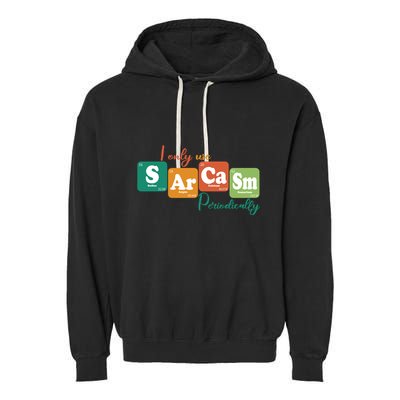 I Only Use Sarcasm Periodically Funny Sarcastic Periodic Table Of The Elements Garment-Dyed Fleece Hoodie