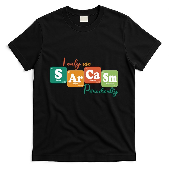 I Only Use Sarcasm Periodically Funny Sarcastic Periodic Table Of The Elements T-Shirt