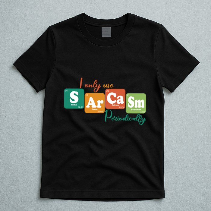 I Only Use Sarcasm Periodically Funny Sarcastic Periodic Table Of The Elements T-Shirt