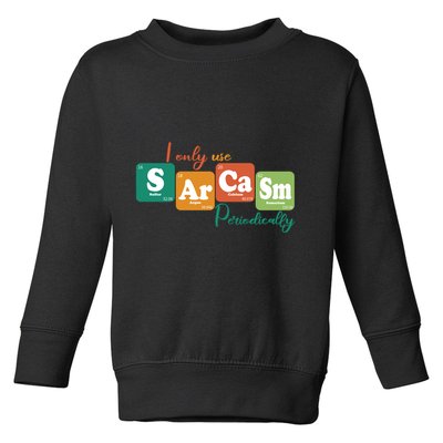 I Only Use Sarcasm Periodically Funny Sarcastic Periodic Table Of The Elements Toddler Sweatshirt