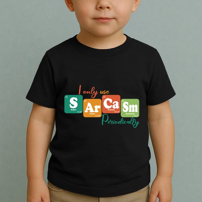 I Only Use Sarcasm Periodically Funny Sarcastic Periodic Table Of The Elements Toddler T-Shirt