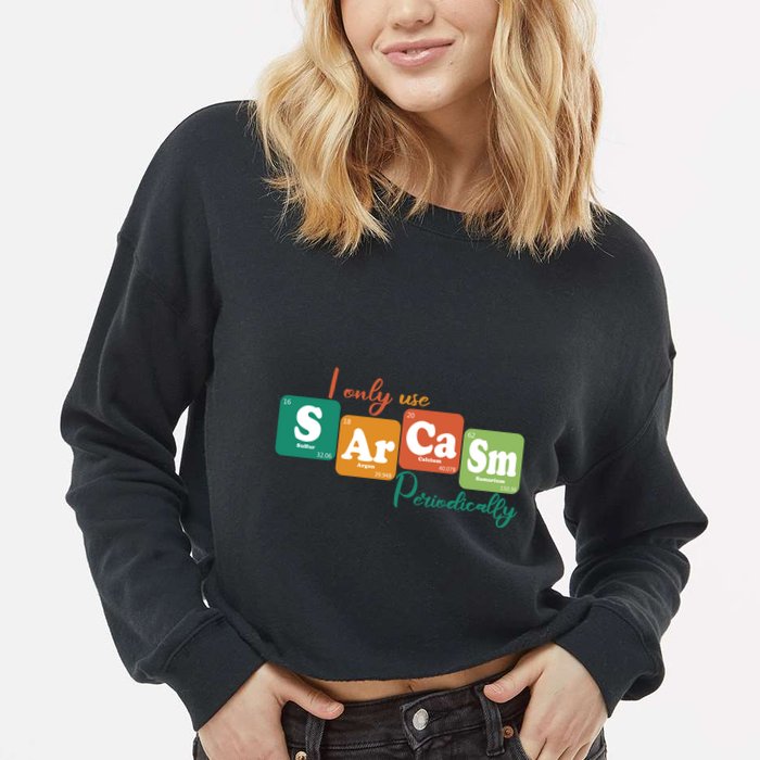 I Only Use Sarcasm Periodically Funny Sarcastic Periodic Table Of The Elements Cropped Pullover Crew