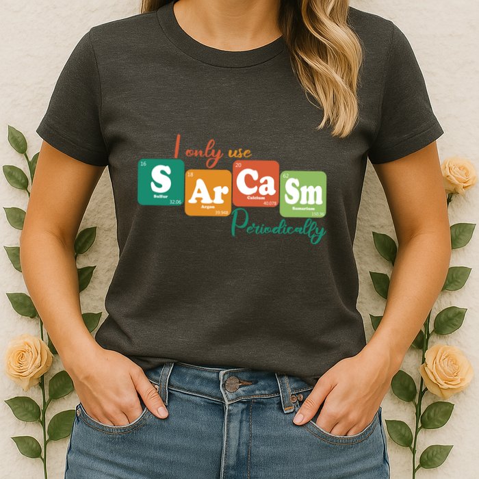 I Only Use Sarcasm Periodically Funny Sarcastic Periodic Table Of The Elements Womens T-Shirt