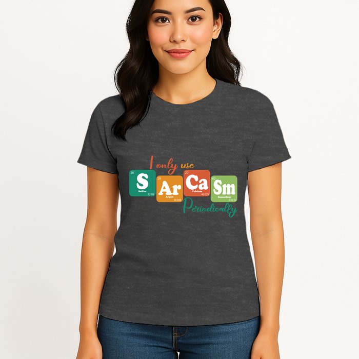 I Only Use Sarcasm Periodically Funny Sarcastic Periodic Table Of The Elements Womens T-Shirt