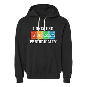 I Only Use Sarcasm Periodically Funny Nerd Chemist Gift Garment-Dyed Fleece Hoodie