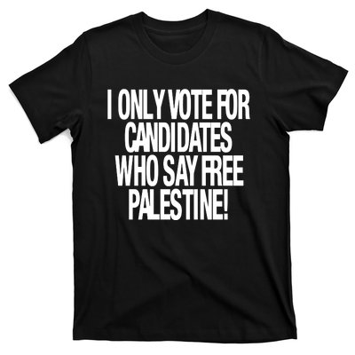 I Only Vote For Candidates Who Say Free Palestine T-Shirt