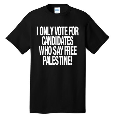 I Only Vote For Candidates Who Say Free Palestine Tall T-Shirt