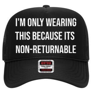 Im Only Wearing This Because Its Non Returnable High Crown Mesh Back Trucker Hat