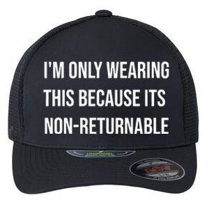 Im Only Wearing This Because Its Non Returnable Flexfit Unipanel Trucker Cap