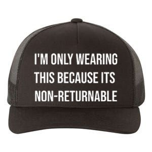 Im Only Wearing This Because Its Non Returnable Yupoong Adult 5-Panel Trucker Hat