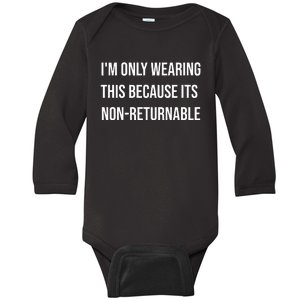 Im Only Wearing This Because Its Non Returnable Baby Long Sleeve Bodysuit