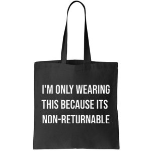 Im Only Wearing This Because Its Non Returnable Tote Bag