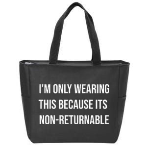 Im Only Wearing This Because Its Non Returnable Zip Tote Bag